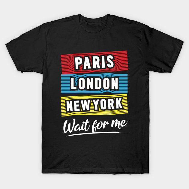 Paris London NY Wait For Me T-Shirt by Mako Design 